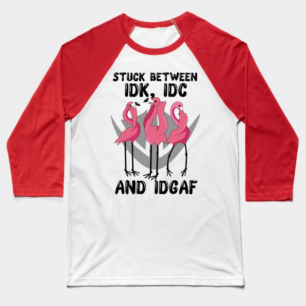 Flamingos Stuck Between IDK IDC and IDGAF Funny Baseball T-Shirt by myreed